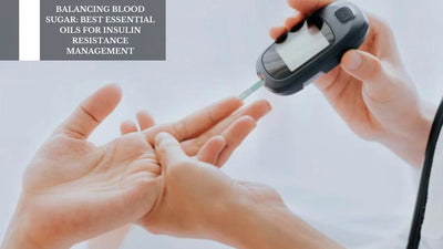 Balancing Blood Sugar: Best Essential Oils For Insulin Resistance Management