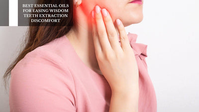 Best Essential Oils For Easing Wisdom Teeth Extraction Discomfort