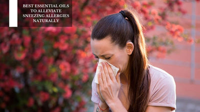 Best Essential Oils To Alleviate Sneezing Allergies Naturally