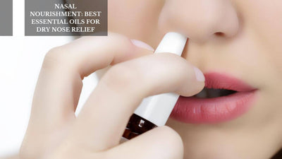 Nasal Nourishment: Best Essential Oils For Dry Nose Relief