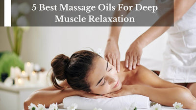 5 Best Massage Oils For Deep Muscle Relaxation