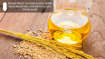 From Frizz To Fabulous: How Rice Bran Oil Can Revitalize Your Hair