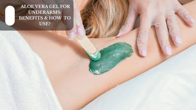 Aloe Vera Gel For Underarms: Benefits & How To Use?