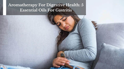 Aromatherapy For Digestive Health: 5 Essential Oils For Gastritis