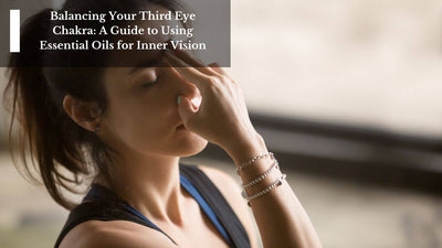 Balancing Your Third Eye Chakra: A Guide to Using Essential Oils for Inner Vision