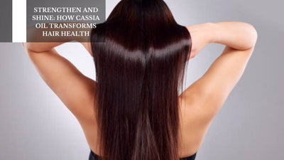 Strengthen And Shine: How Cassia Oil Transforms Hair Health