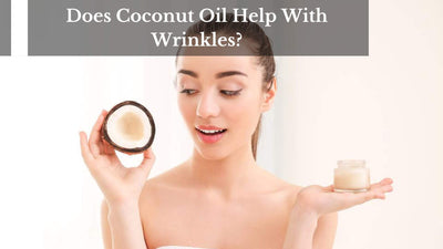 Does Coconut Oil Help With Wrinkles?