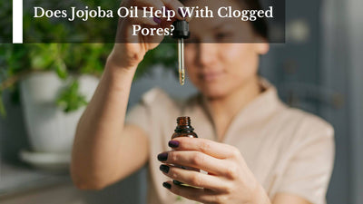 Does Jojoba Oil Help With Clogged Pores?
