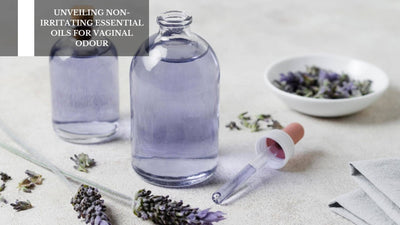 Unveiling Non-Irritating Essential Oils For Vaginal Odour
