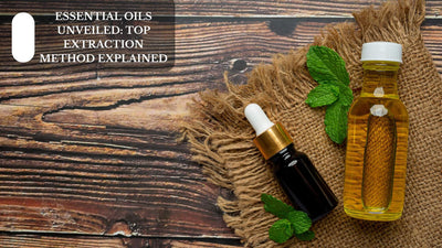 Essential Oils Unveiled: Top Extraction Methods Explained