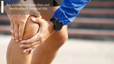 Say Goodbye to Knee Pain and Swelling with Essential Oils