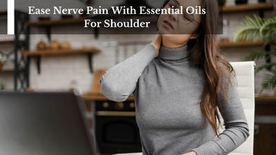 Ease Nerve Pain With Essential Oils For Shoulder