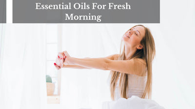 Essential Oils For Fresh Morning