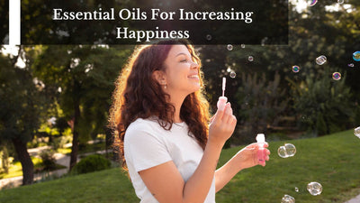 Essential Oils For Increasing Happiness