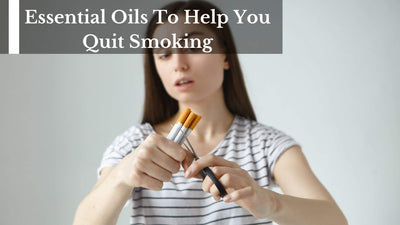 Essential Oils To Help You Quit Smoking