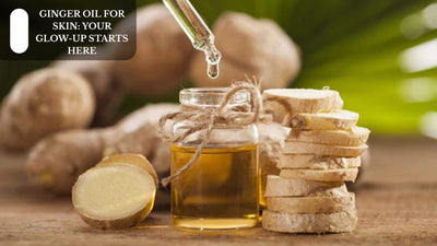 Ginger Oil For Skin: Your Glow-Up Starts Here