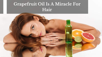 Grapefruit Oil Is A Miracle For Hair