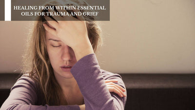 Healing From Within Essential Oils For Trauma And Grief