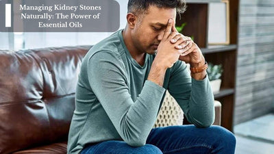 Managing Kidney Stones Naturally: The Power of Essential Oils