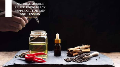 Natural Muscle Relief: Using Black Pepper Oil For Pain And Tension