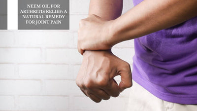 Neem Oil For Arthritis Relief: A Natural Remedy For Joint Pain