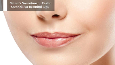 Nature's Nourishment: Castor Seed Oil For Beautiful Lips
