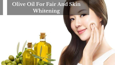 Olive Oil For Fair And Skin Whitening
