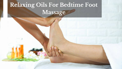 Relaxing Oils For Bedtime Foot Massage