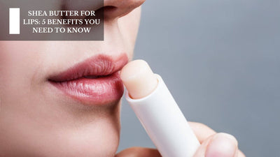 Shea Butter For Lips: 5 Benefits You Need To Know