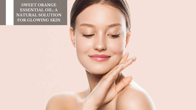 Sweet Orange Essential Oil: A Natural Solution For Glowing Skin