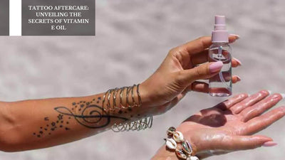 Tattoo Aftercare: Unveiling the Secrets Of Vitamin E Oil