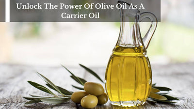 Unlock The Power Of Olive Oil As A Carrier Oil