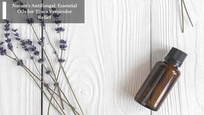 Nature's Antifungal: Essential Oils for Tinea Versicolor Relief
